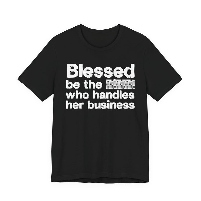 Blessed Be The Bitch Who Handles Her Business — Funny Inspirational Graphic T-Shirt
