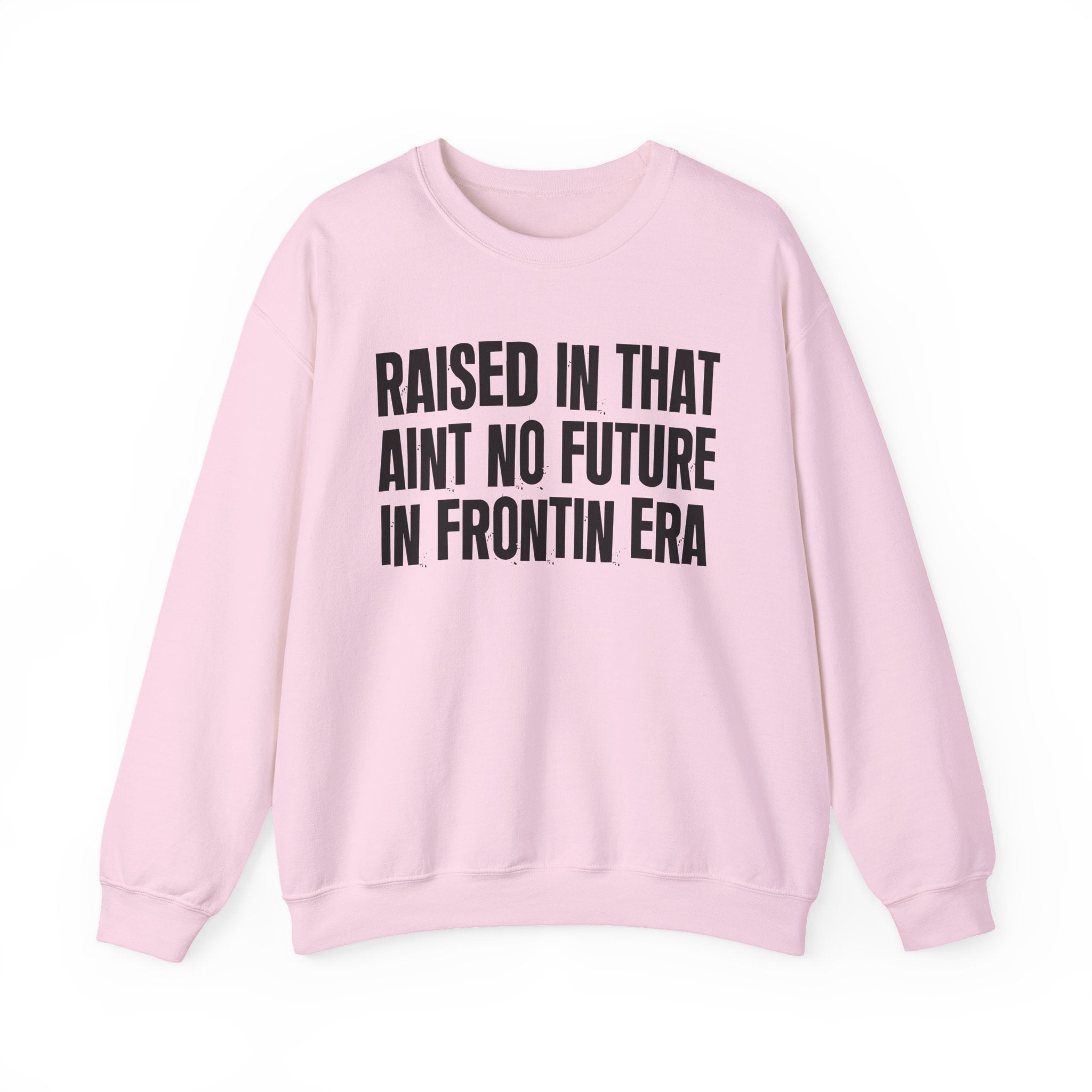 Raised In That Ain't No Future In Frontin Era — Humorous Growing Up Graphic Sweatshirt