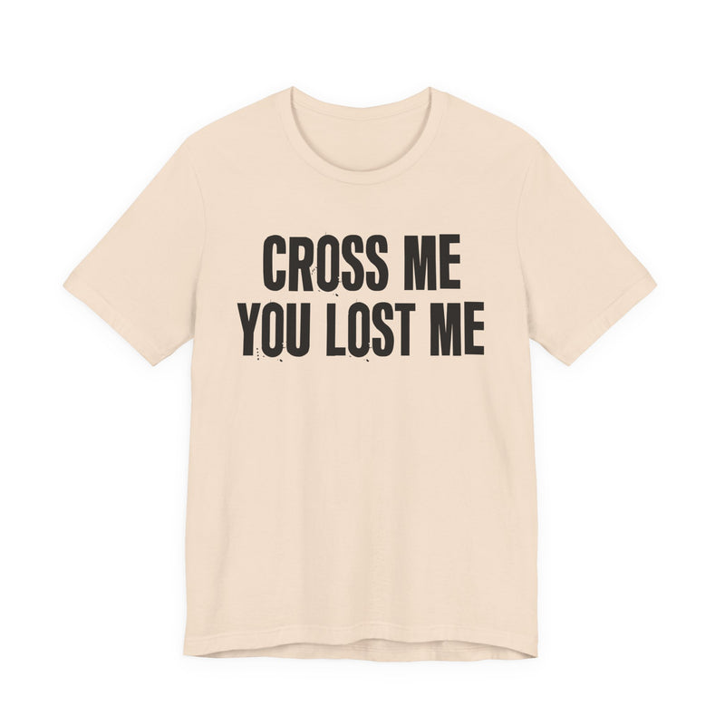 Cross Me You Lost Me — Funny Back In The Days T-Shirt