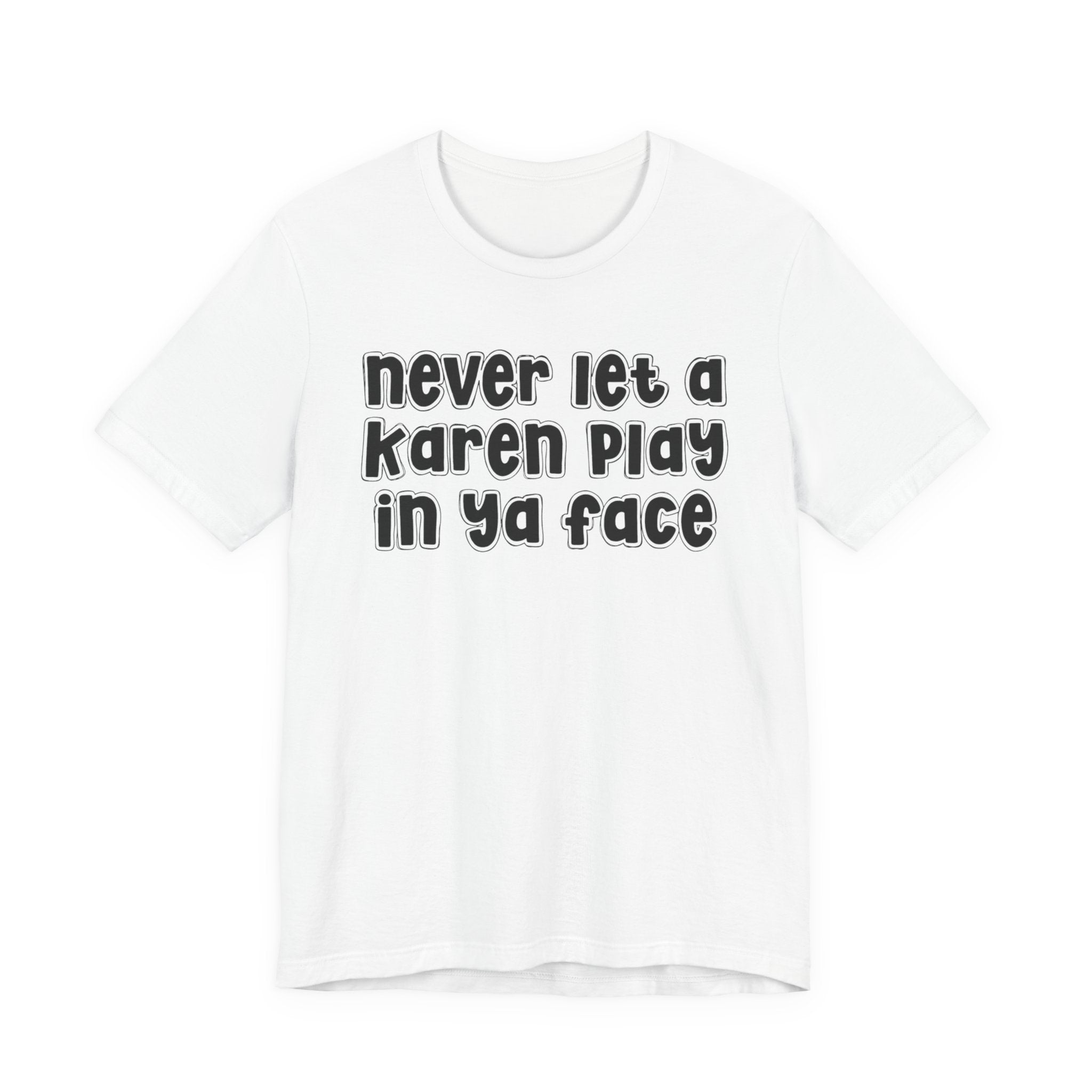 Never Let A Karen Play In Ya Face － Funny Statement T-shirt