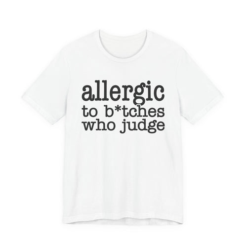 Allergic To Bitches Who Judge - Tshirt