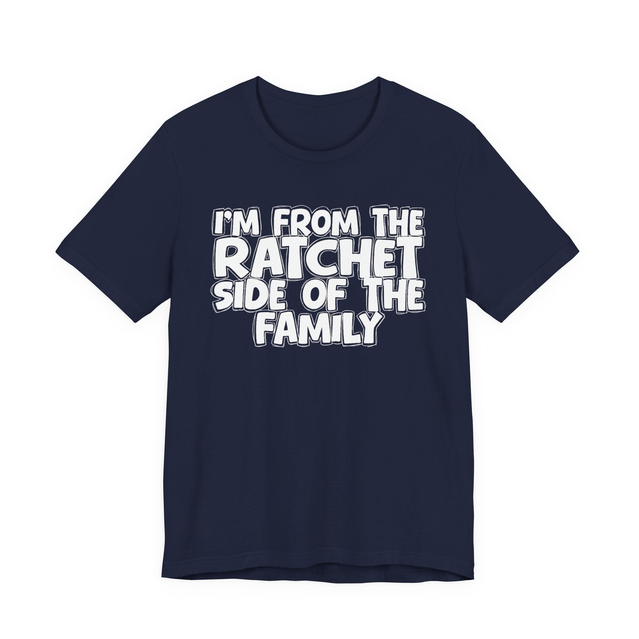I'm From the Ratchet Side of the Family — Humorous Family Pride T-Shirt