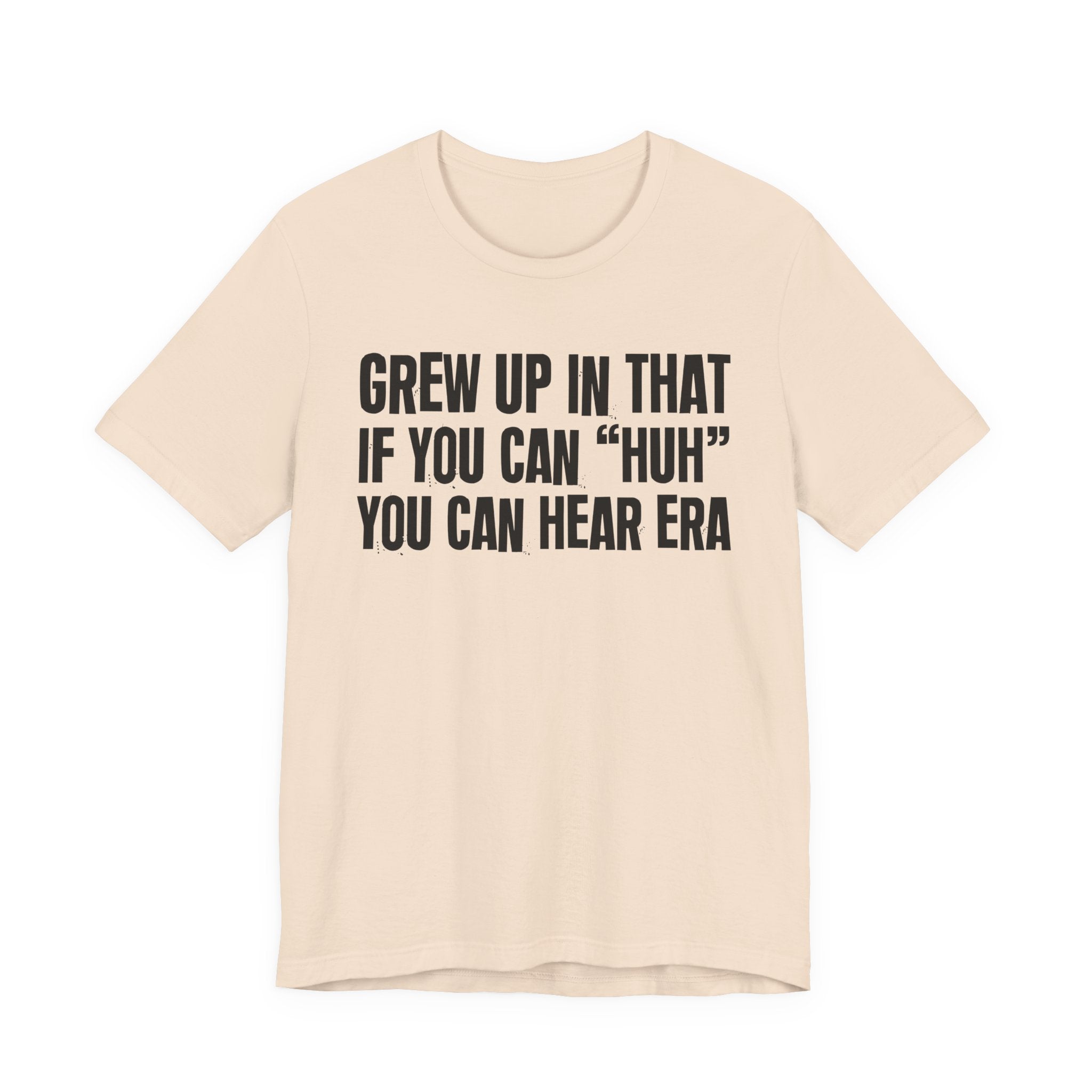 Grew Up In That If You Can Huh You Can Hear Era - Hilarious Back In The Days  T-Shirt