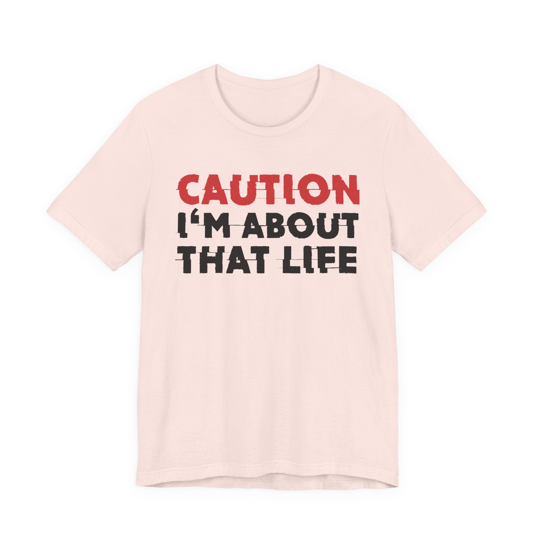 Caution I'm About That Life T-Shirt — Bold Statement Tee