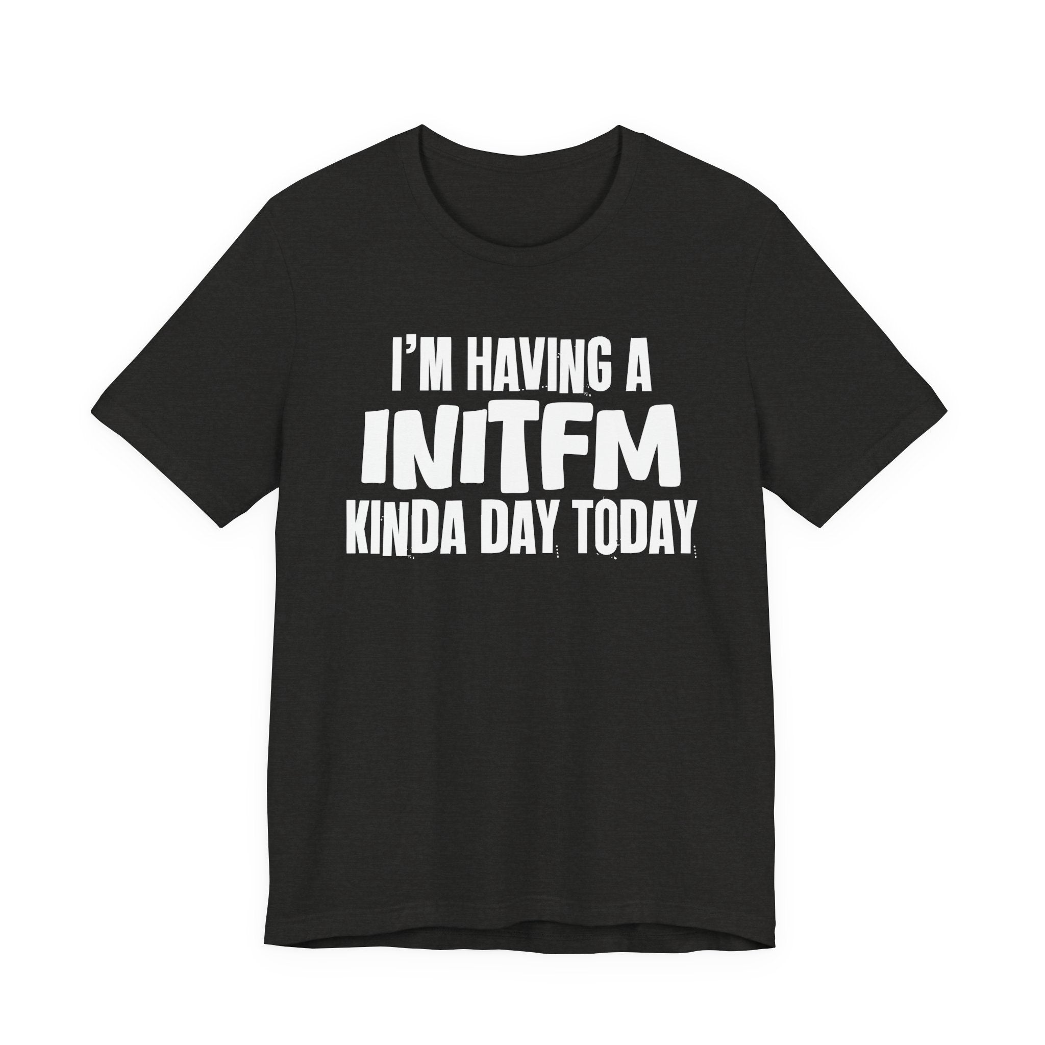 I'm Having a Initfm Kinda Day Today - Humorous Mood T-Shirt