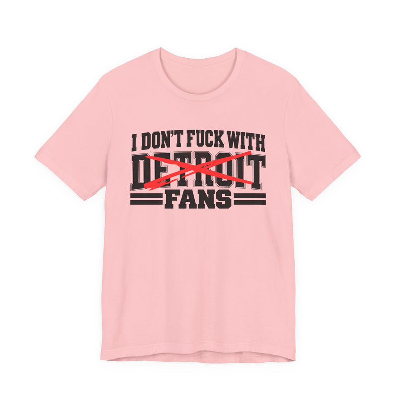 I Don't Fuck With Detroit Fans — T-Shirt alternate view 11: I DON'T FUCK WITH DETROIT FANS in bold statement lettering. Street Talk Designs sports statement apparel.