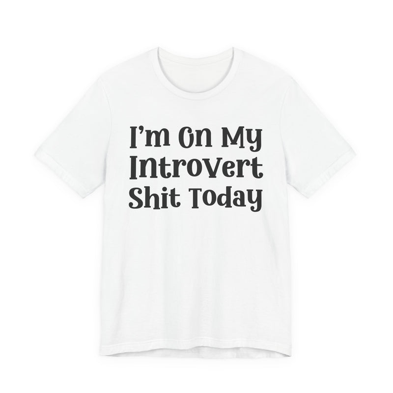 I'm On My Introvert Shit Today T—— shirt