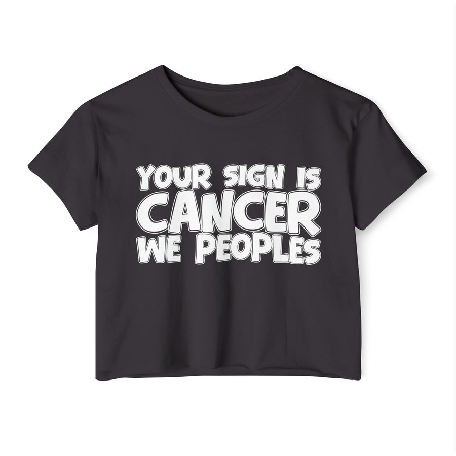 Your Sign Is Cancer We Peoples - Fun Zodiac Sign Crop Top
