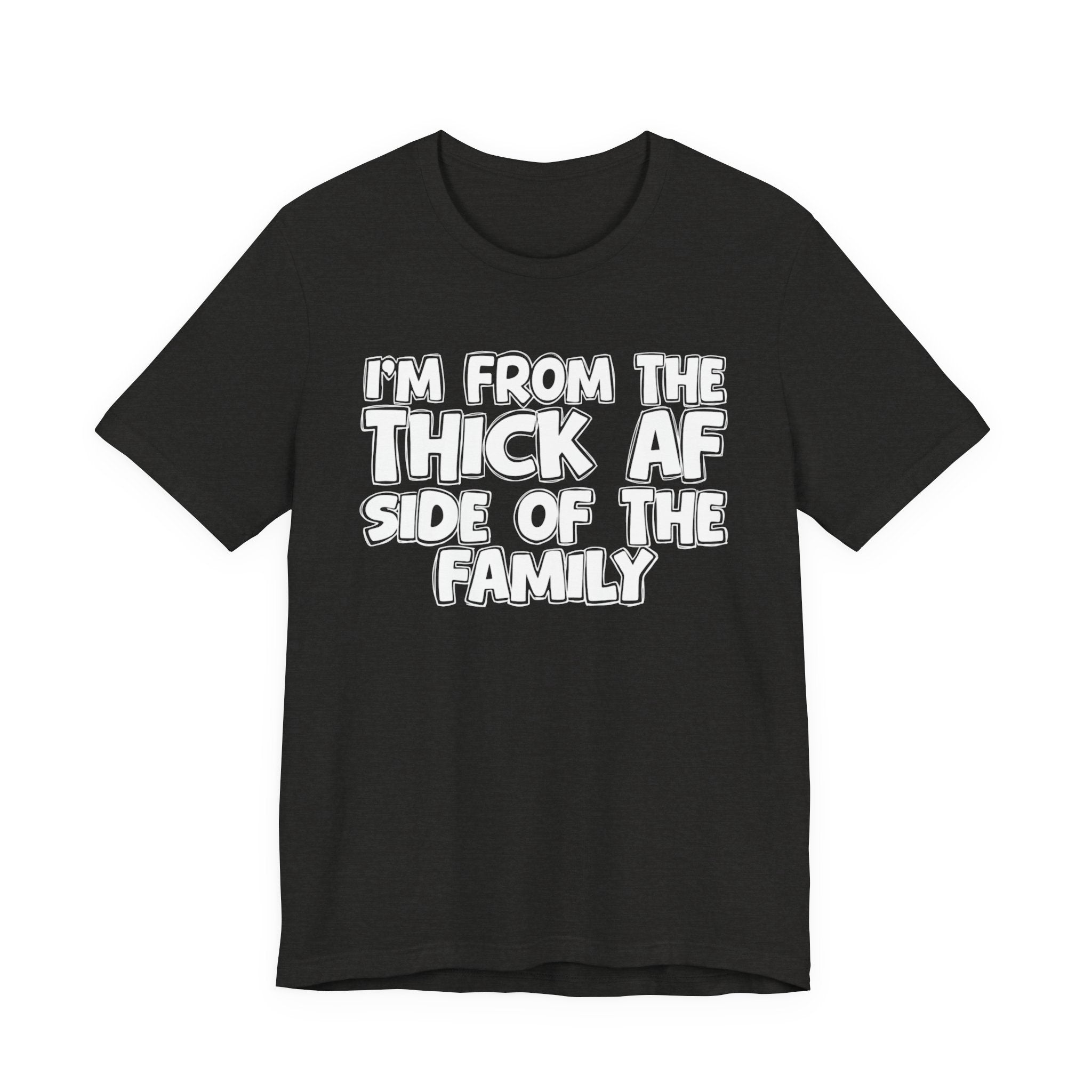 I'm From The Thick AF Side Of The Family - Humorous Family Pride T-Shirt