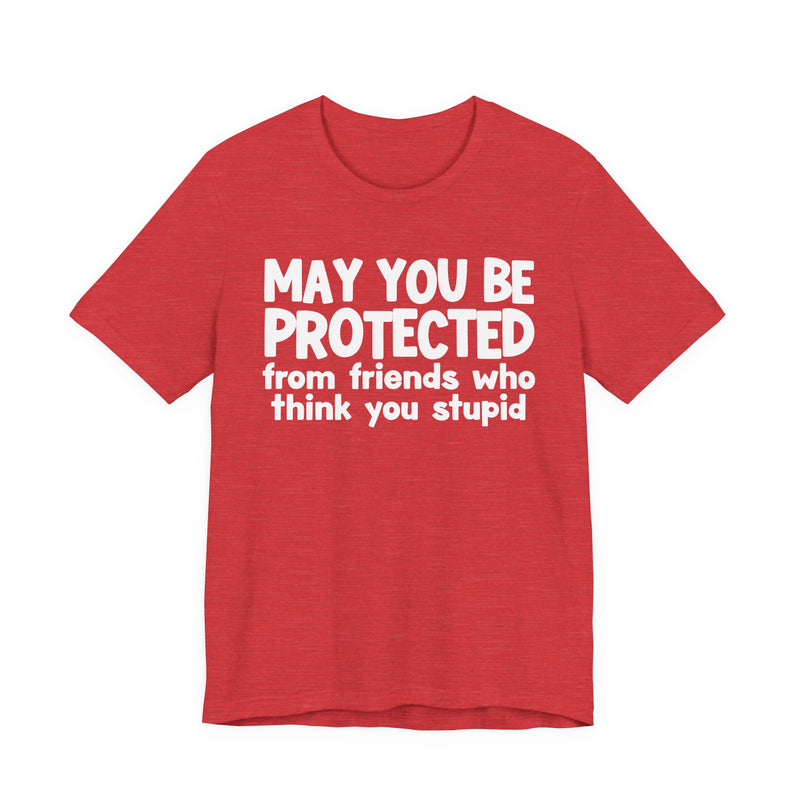 May You Be Protected From Friends Who Think You Stupid — Funny Sarcastic Prayer Tee