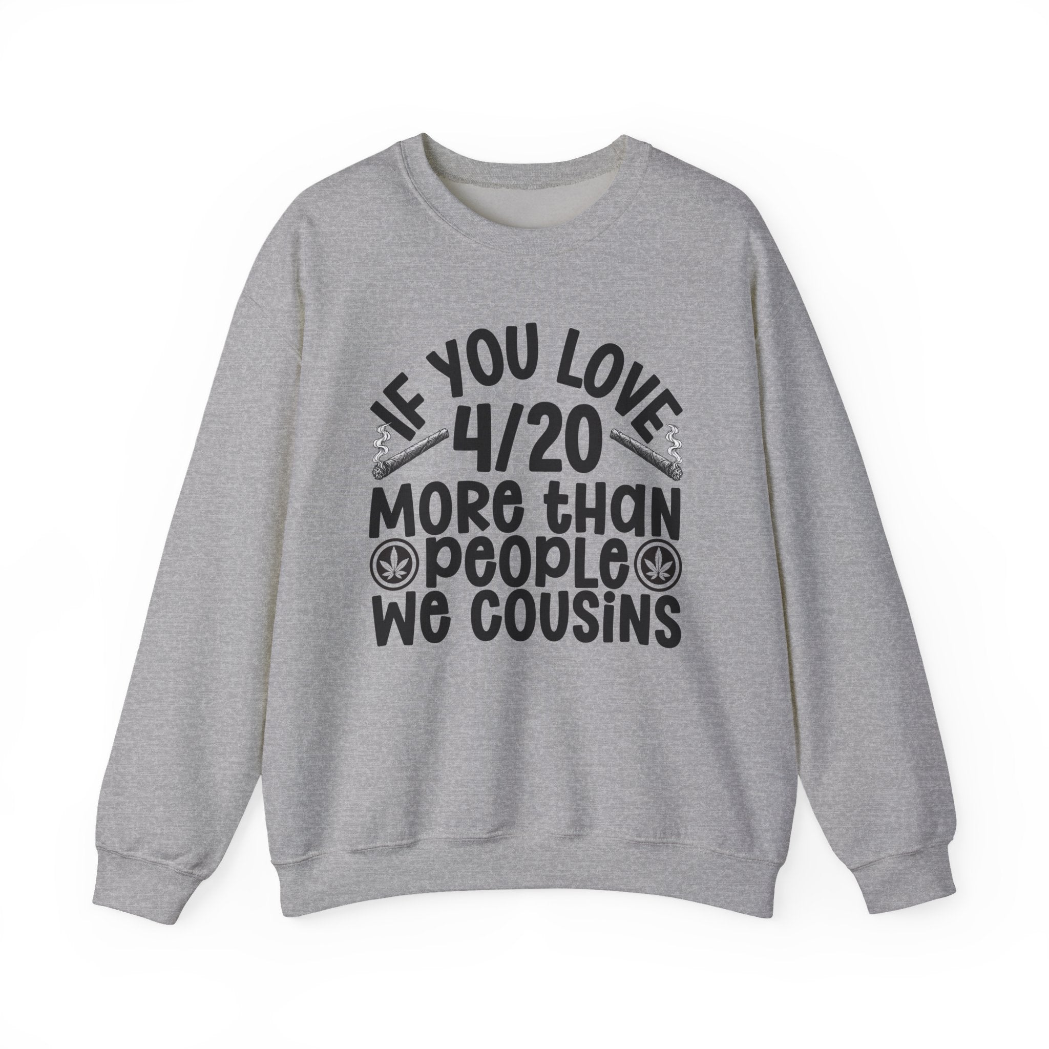 If You Love 4/20 More Than People We Cousins — Cannabis Lovers Sweatshirt