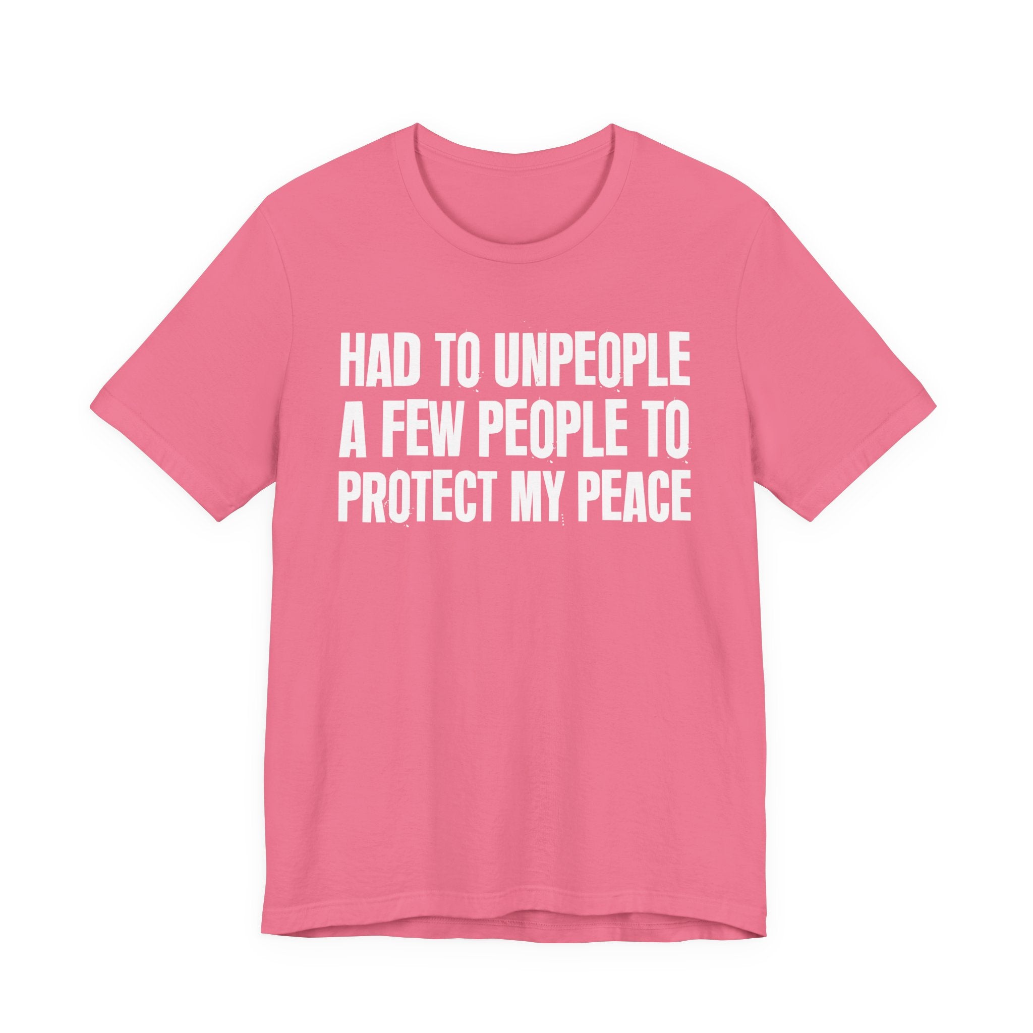 Had To Unpeople A Few People To Protect My Peace - Tee Shirt