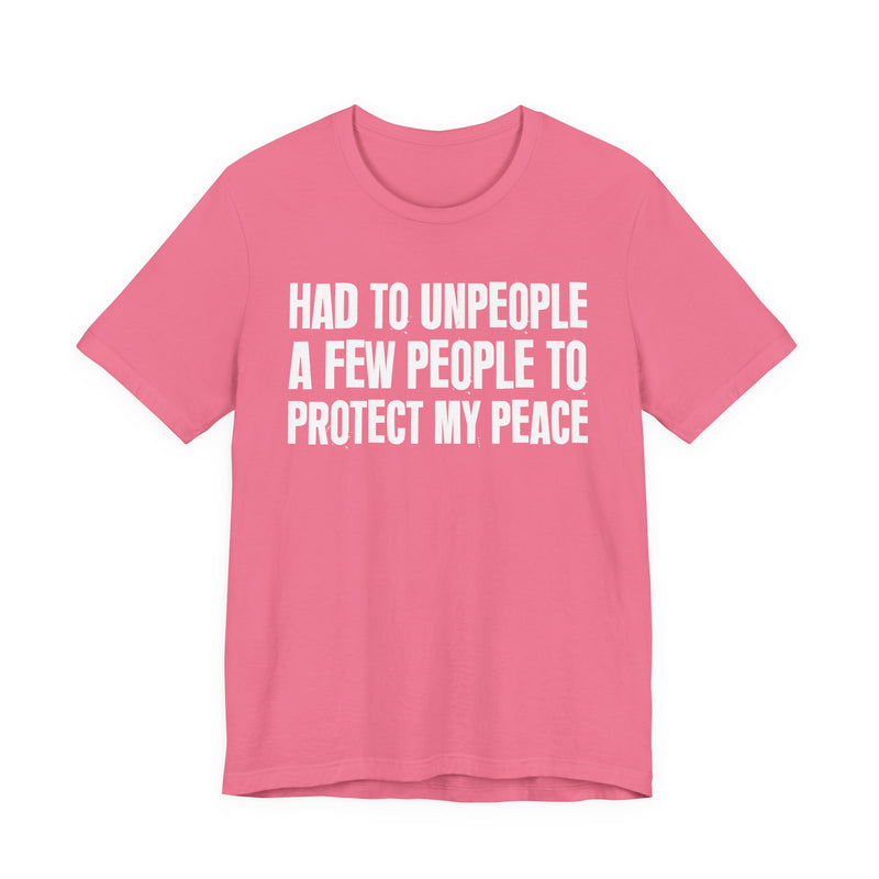 Had To Unpeople A Few People To Protect My Peace — T-Shirt