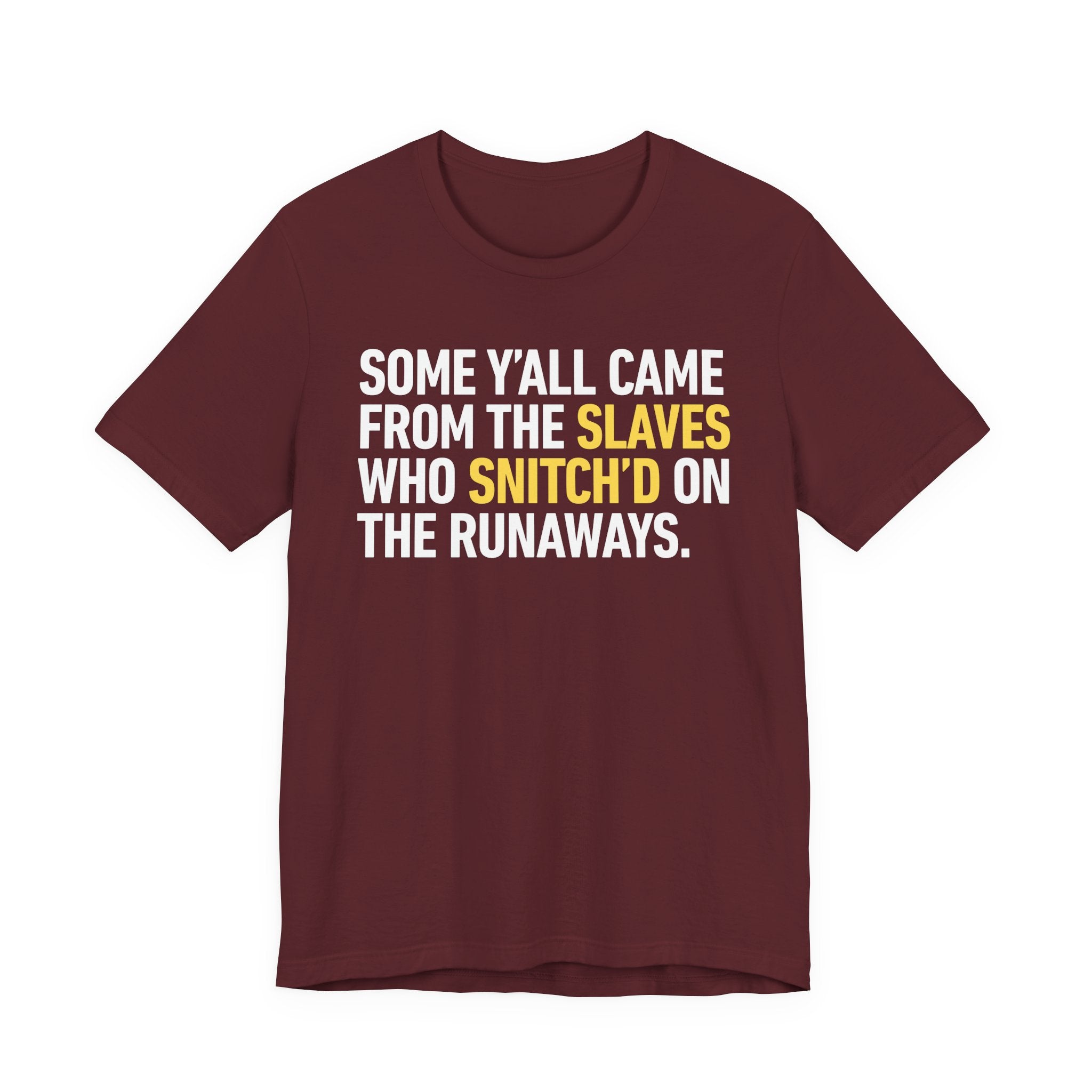 Some Y'all Came From The Slaves Who Snitch'd The Runaways. — T-Shirt