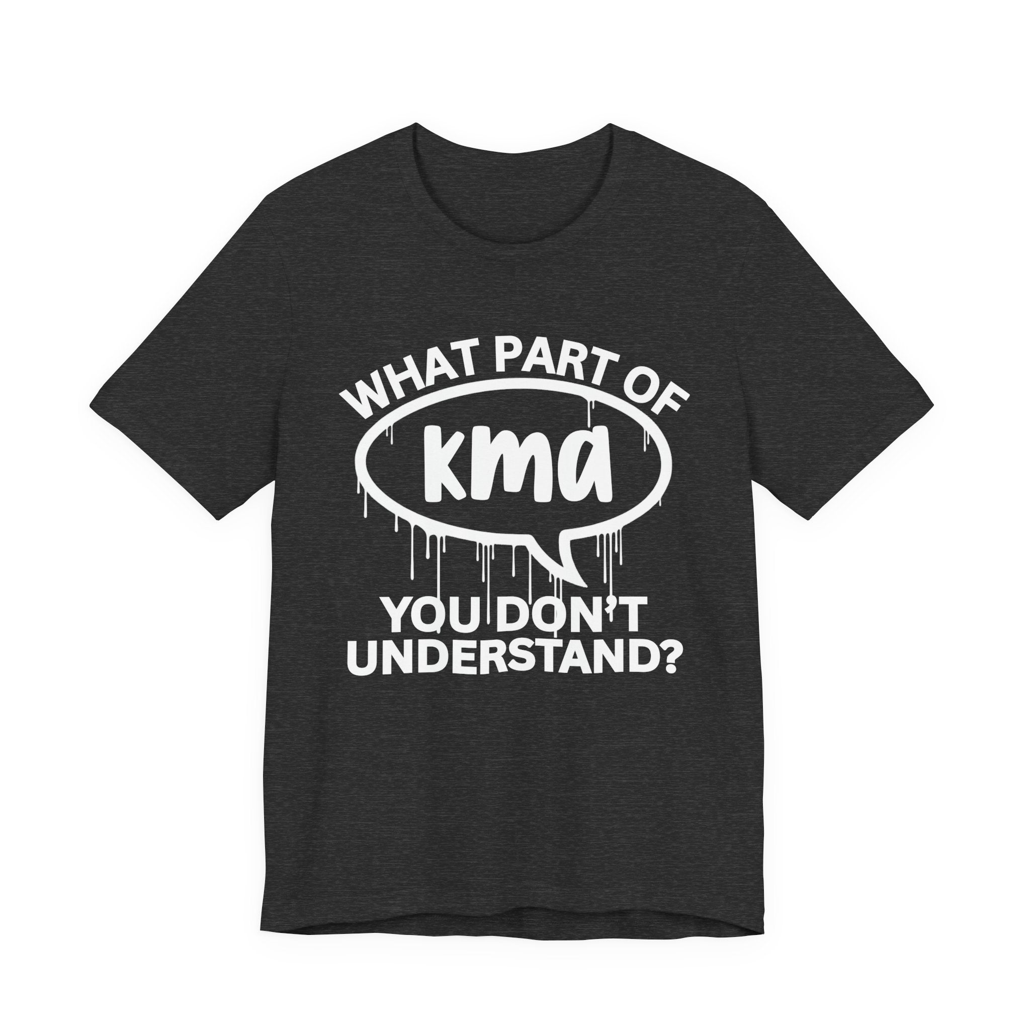 What Part of KMA You Don't Understand? T-Shirt