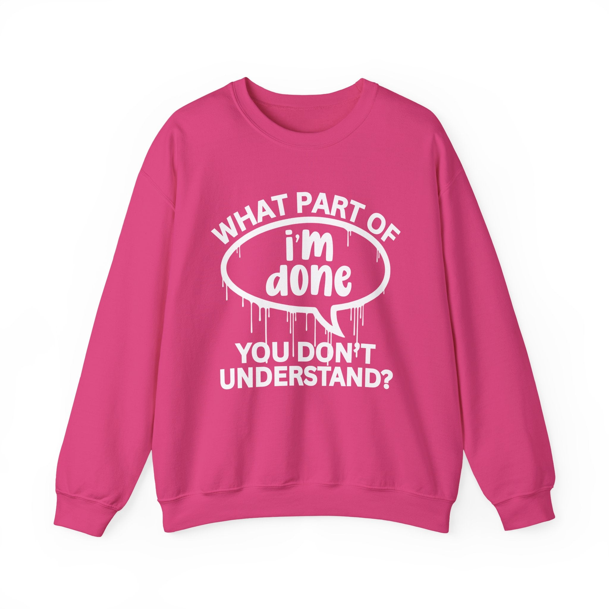 What Part of I'M DONE You Don’t Understand? Witty Sweatshirt