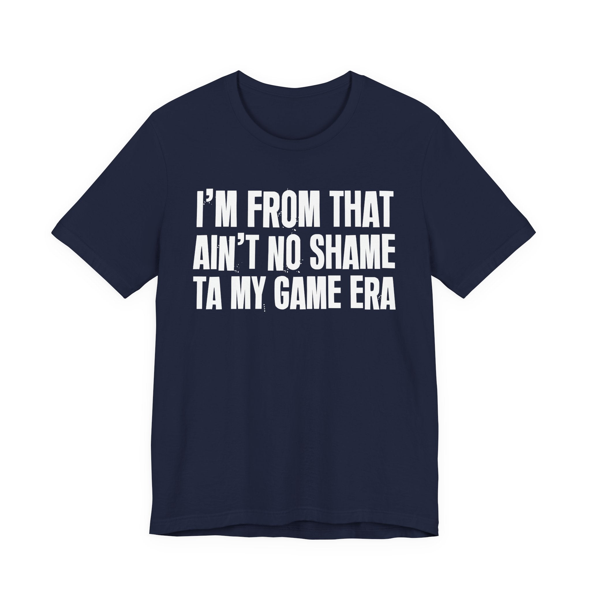 I'm From That Ain't No Shame Ta My Game Era - Funny Growing Up Tee