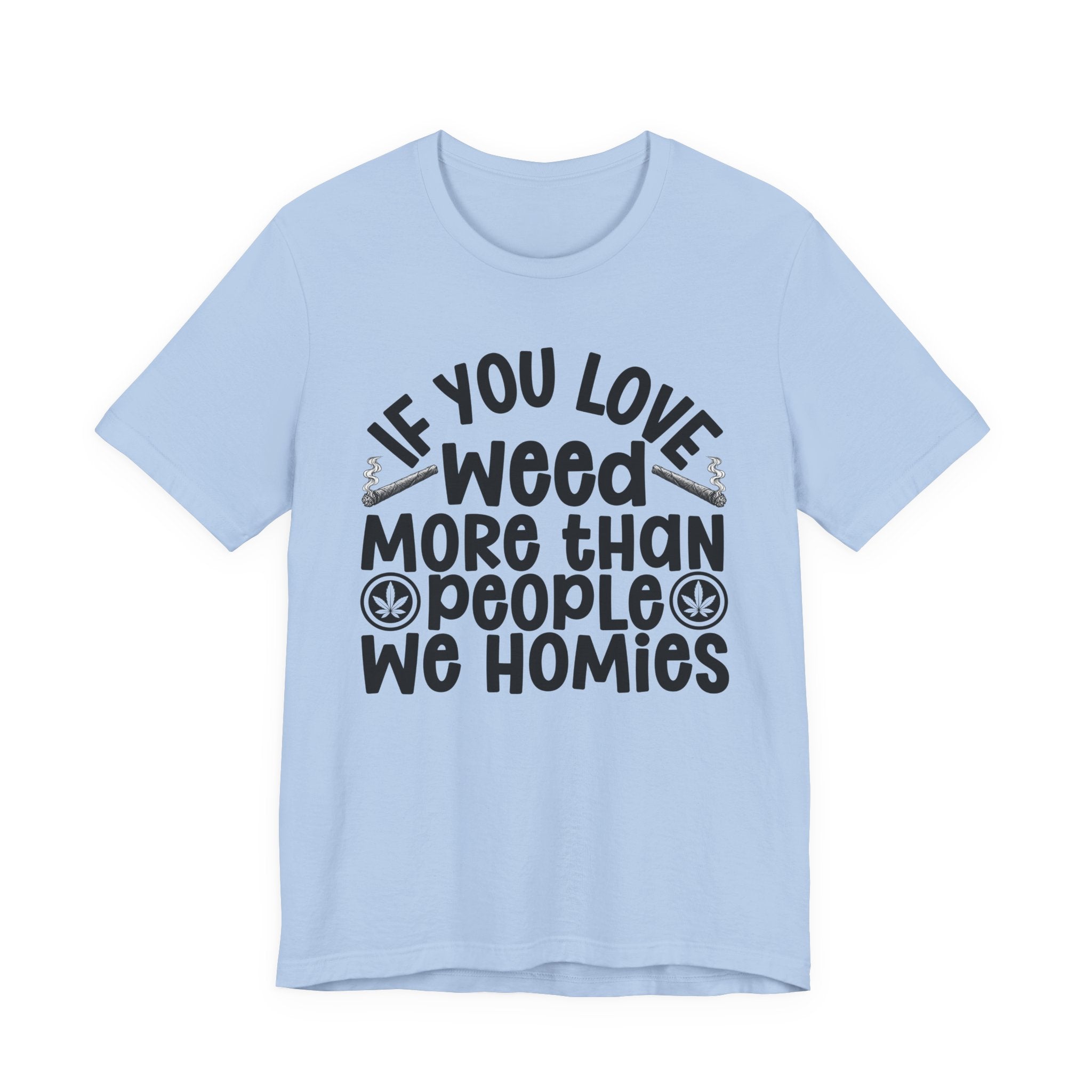 If You Love Weed More Than People We Homies — 420 Lovers T-shirt
