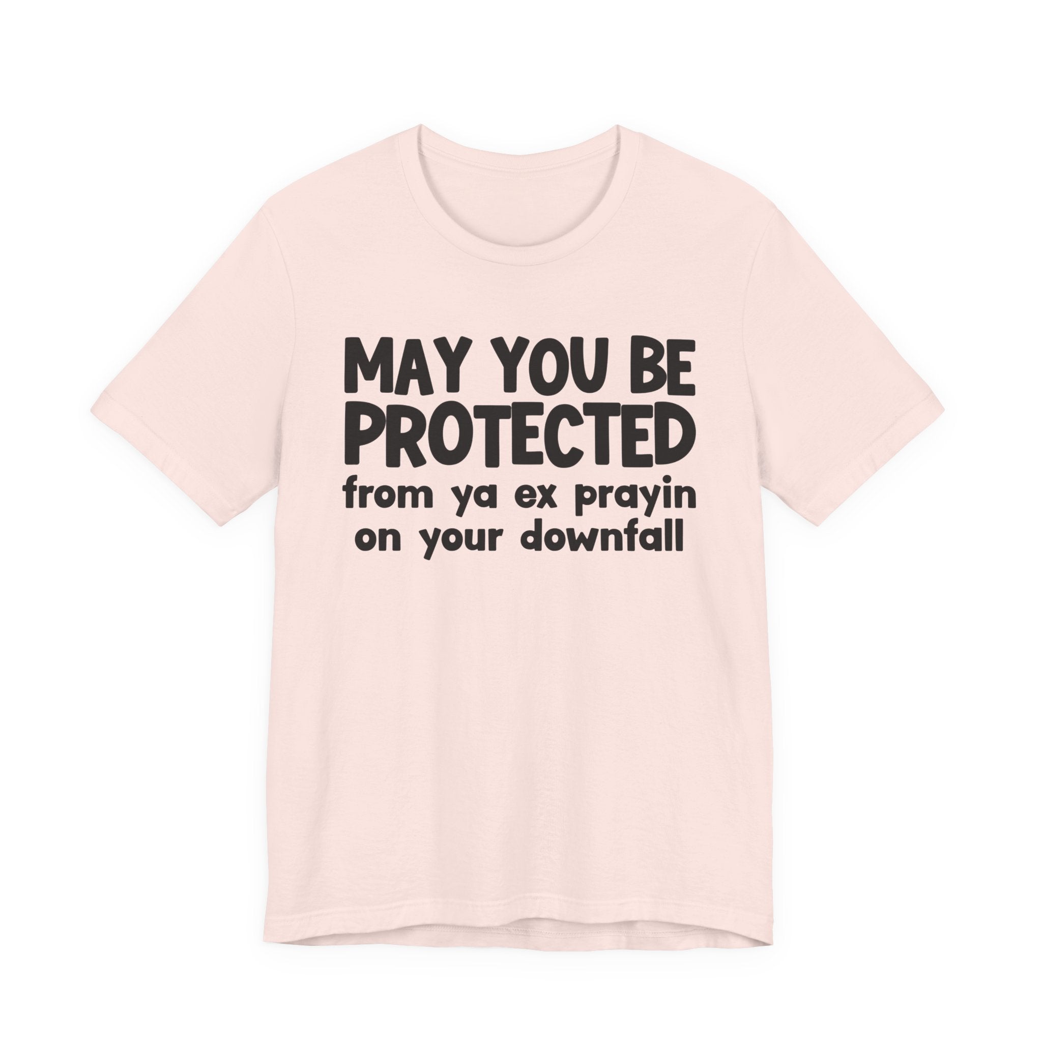 May You Be Protected From Ya Ex Prayin On Your Downfall - Inspirational Statement T-Shirt