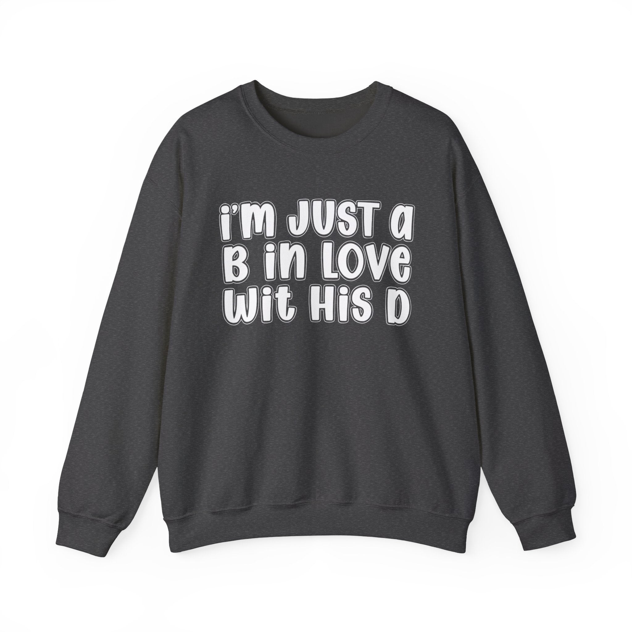 I'm Just a B In Love Wit His D –  Sweatshirt
