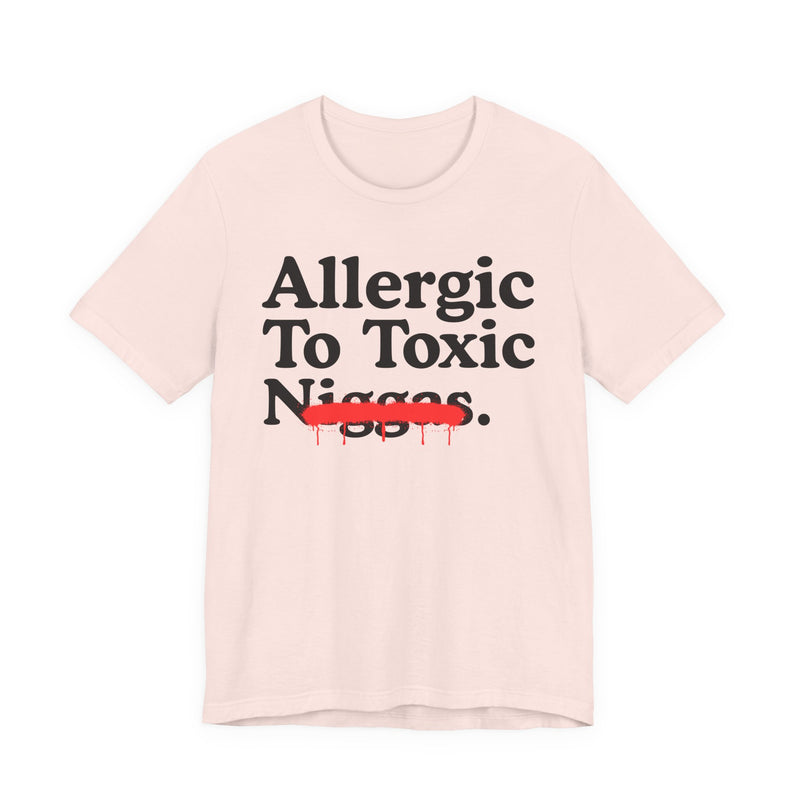 Allergic To Toxic Niggas — Funny Reaction T-Shirt