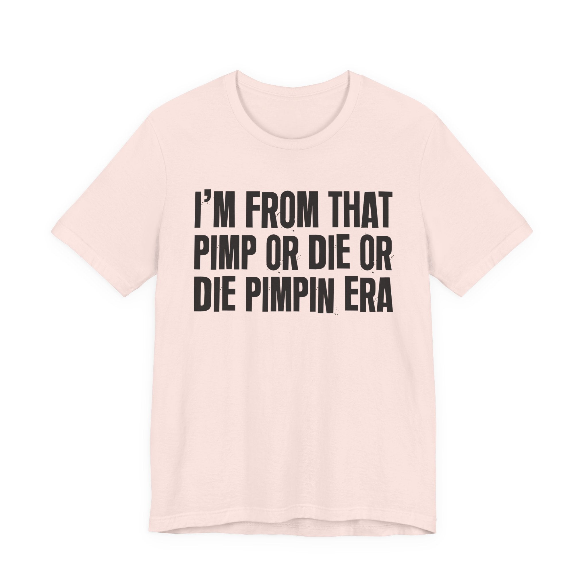 I'm From That Pimp Or Die Or Die Pimpin Era - Funny Growing Up Tee