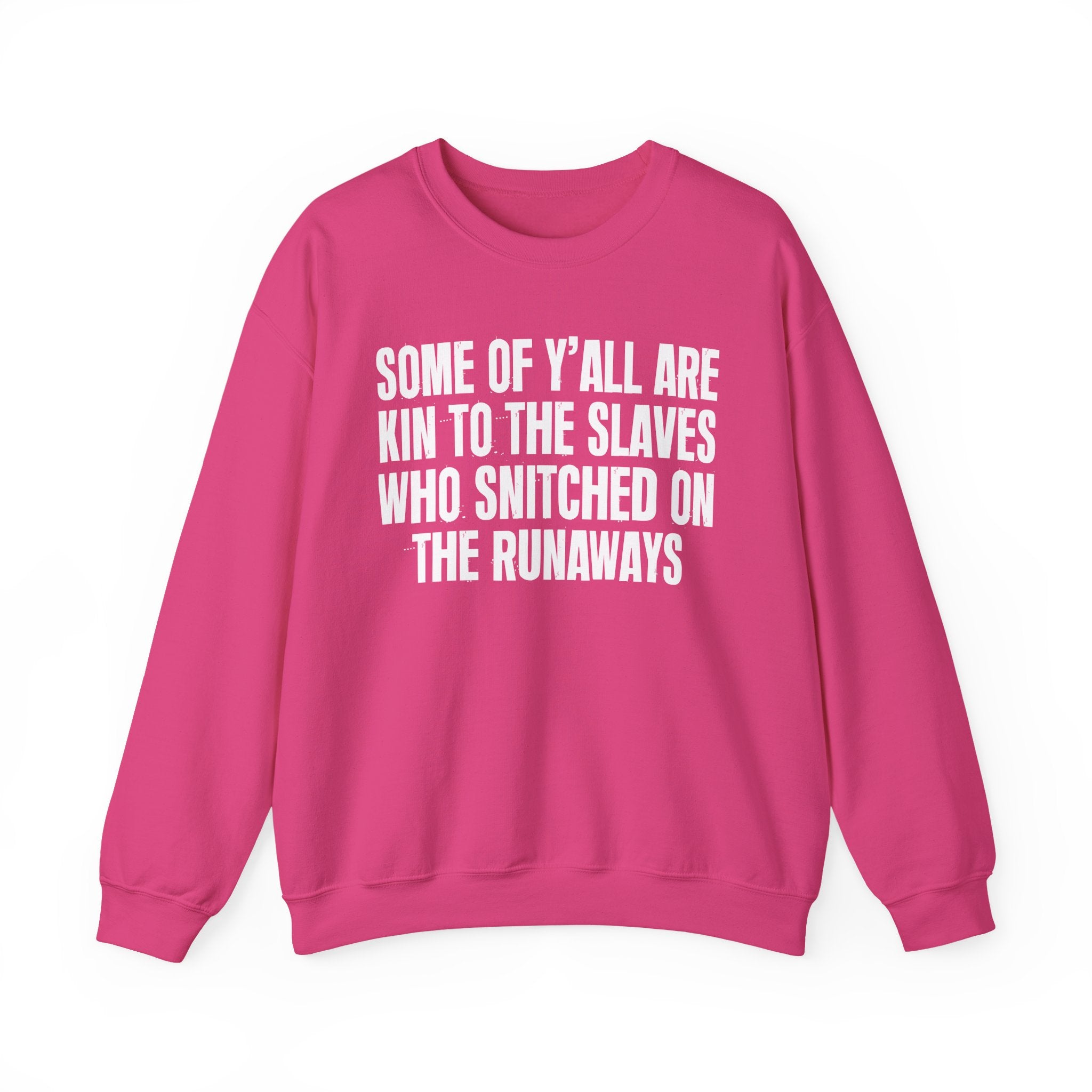Some Of Yall Are Kin To The Slaves Who Snitched The Runaways  — Humorous Quote Sweatshirt