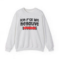 ION (I Don't) FUCK WIT NEGATIVE BITCHES - Bold Sarcastic Sweatshirt