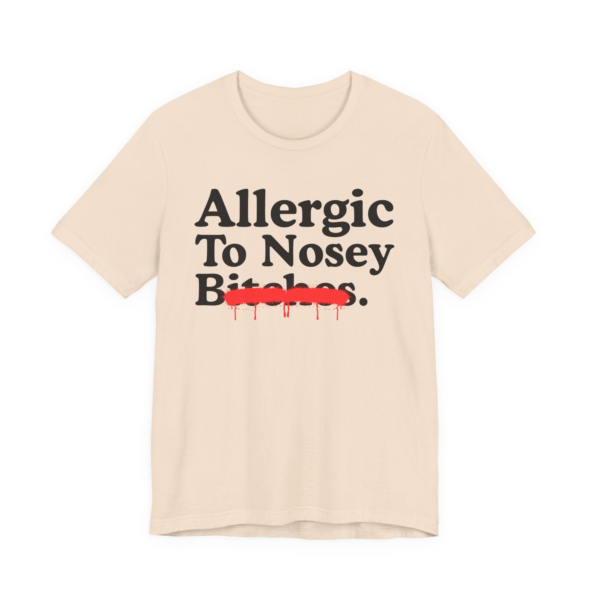 Allergic To Nosey Bitches — Sarcastic Sassy Statement T-Shirt