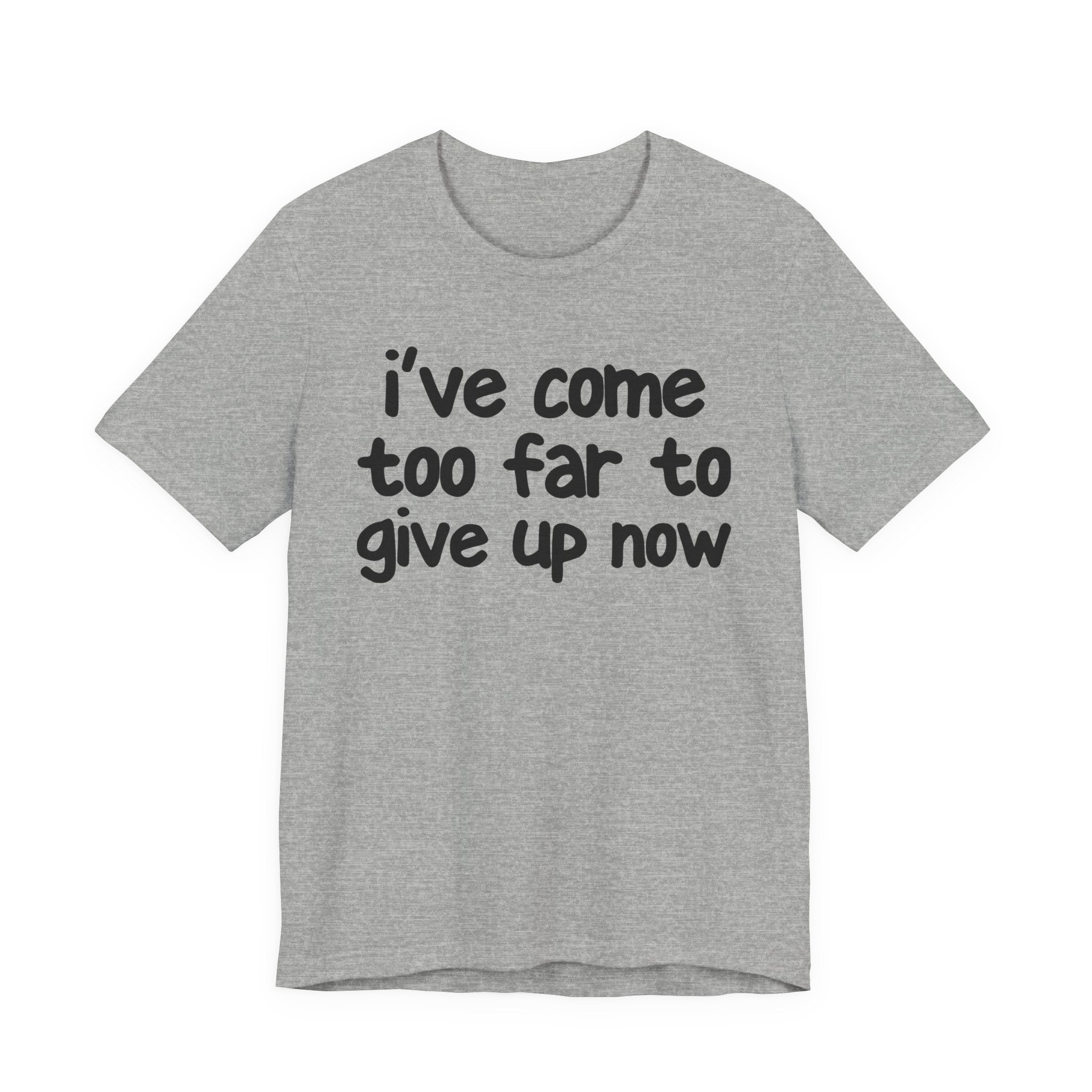 I've Come Too Far To Give Up Now - Christian T-Shirt