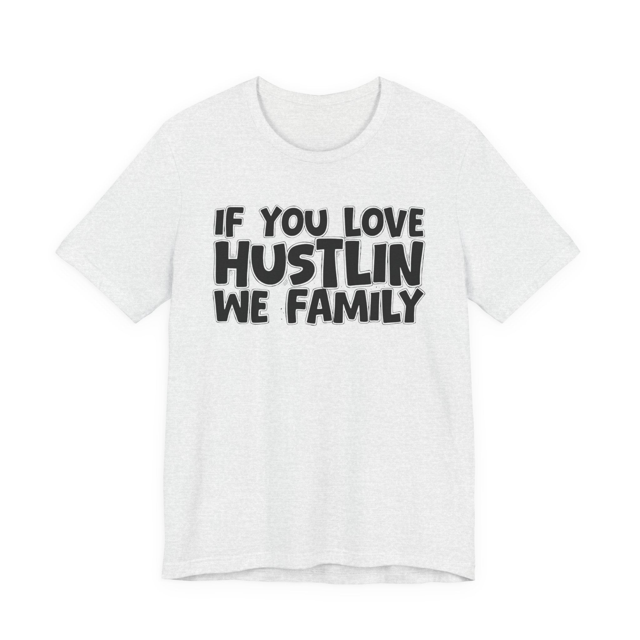 If You Love Hustlin We Family — Motivational Hustle Statement T-Shirt