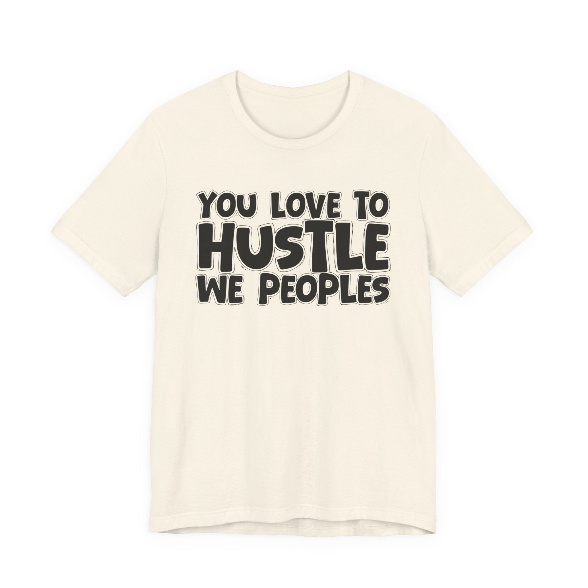You Love To Hustle We Peoples — Motivational Hustle Statement T-Shirt