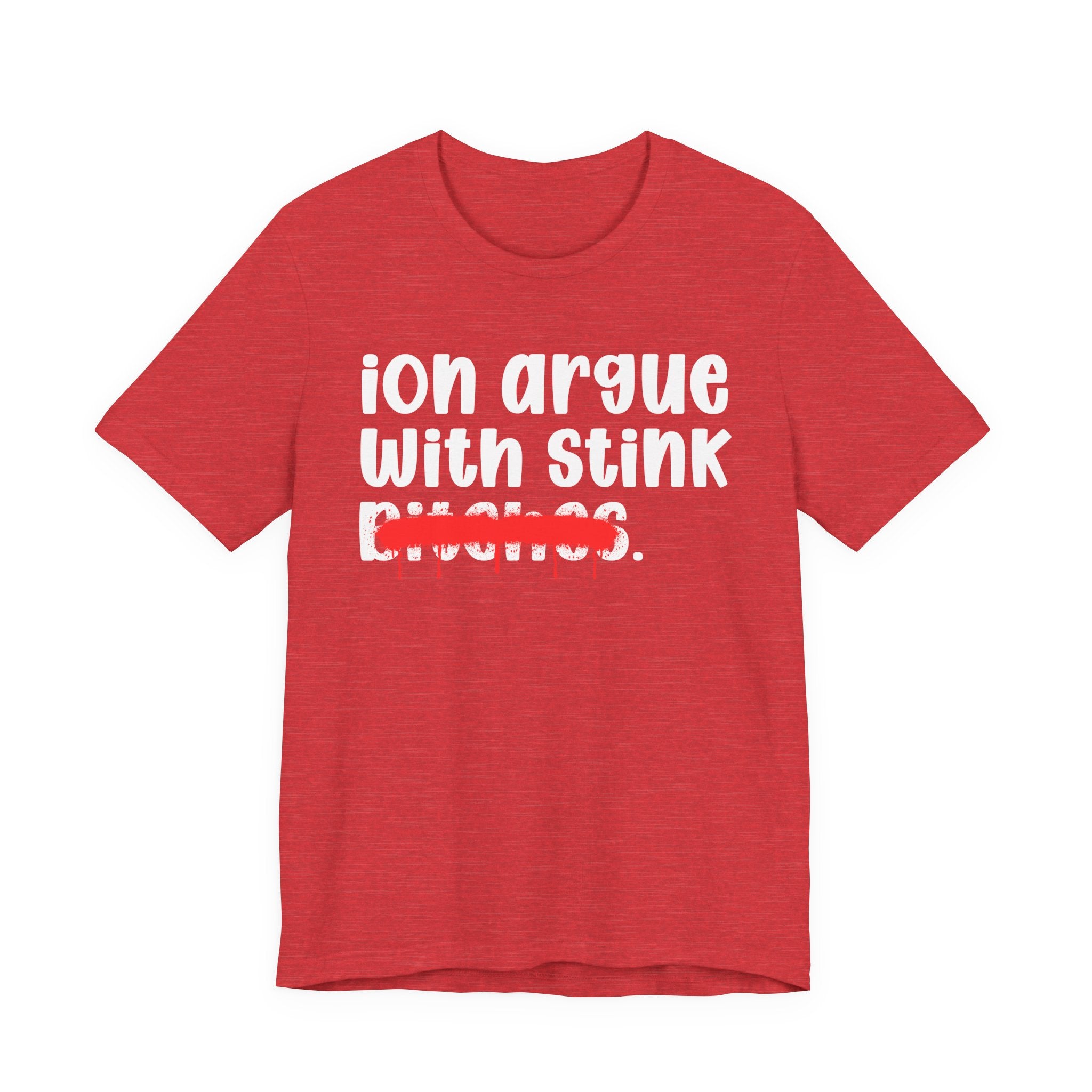 ION (I Don't) Argue With Stink Bitches — Funny Statement T-Shirt