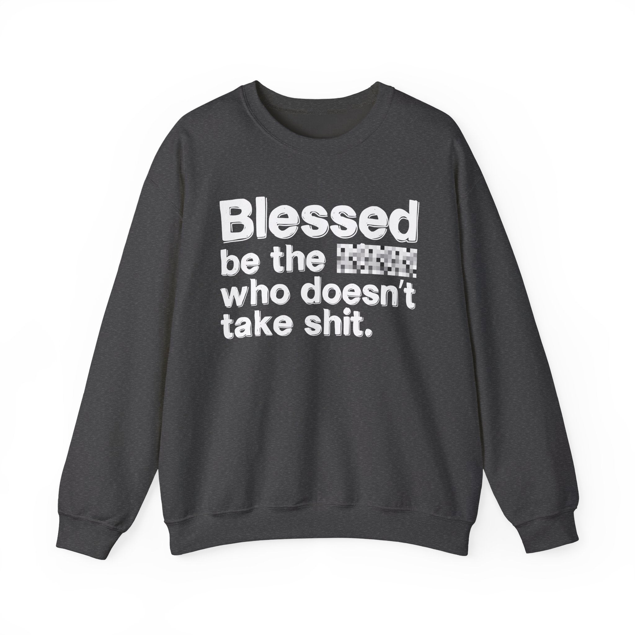Blessed Be The Bitch Who Doesn't Take Shit — Funny Inspirational Sweatshirt