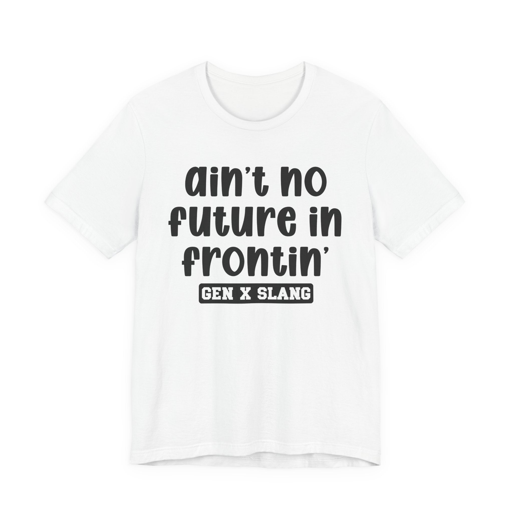 Ain't No Future In Frontin' - Bold Statement T‑Shirt