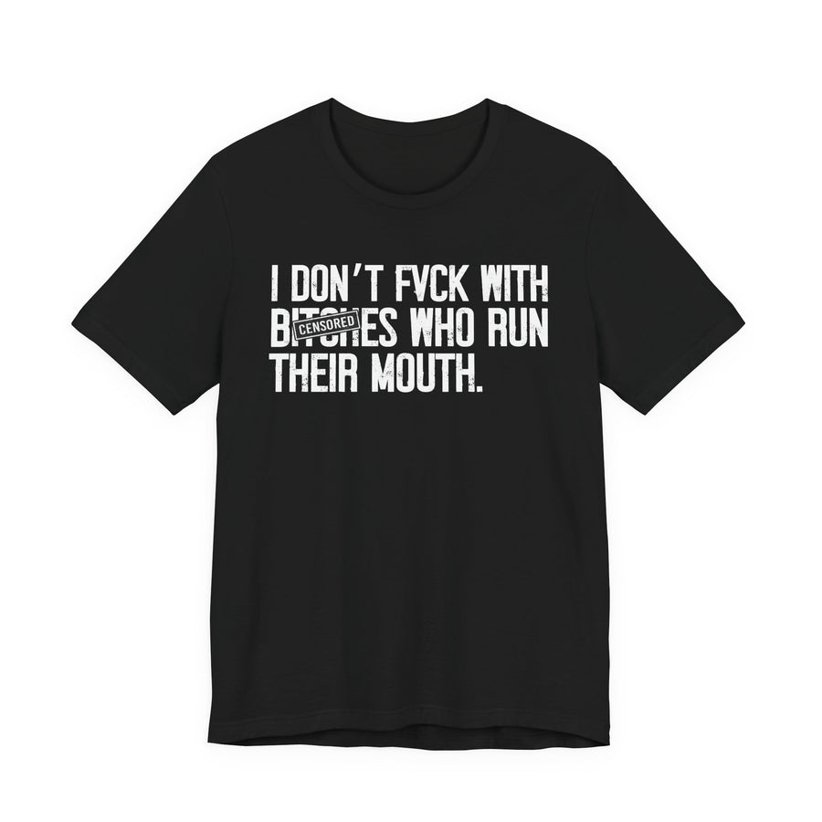 Black t-shirt with I DON'T FUCK WITH BITCHES WHO RUN THEIR MOUTH graphic, front view.