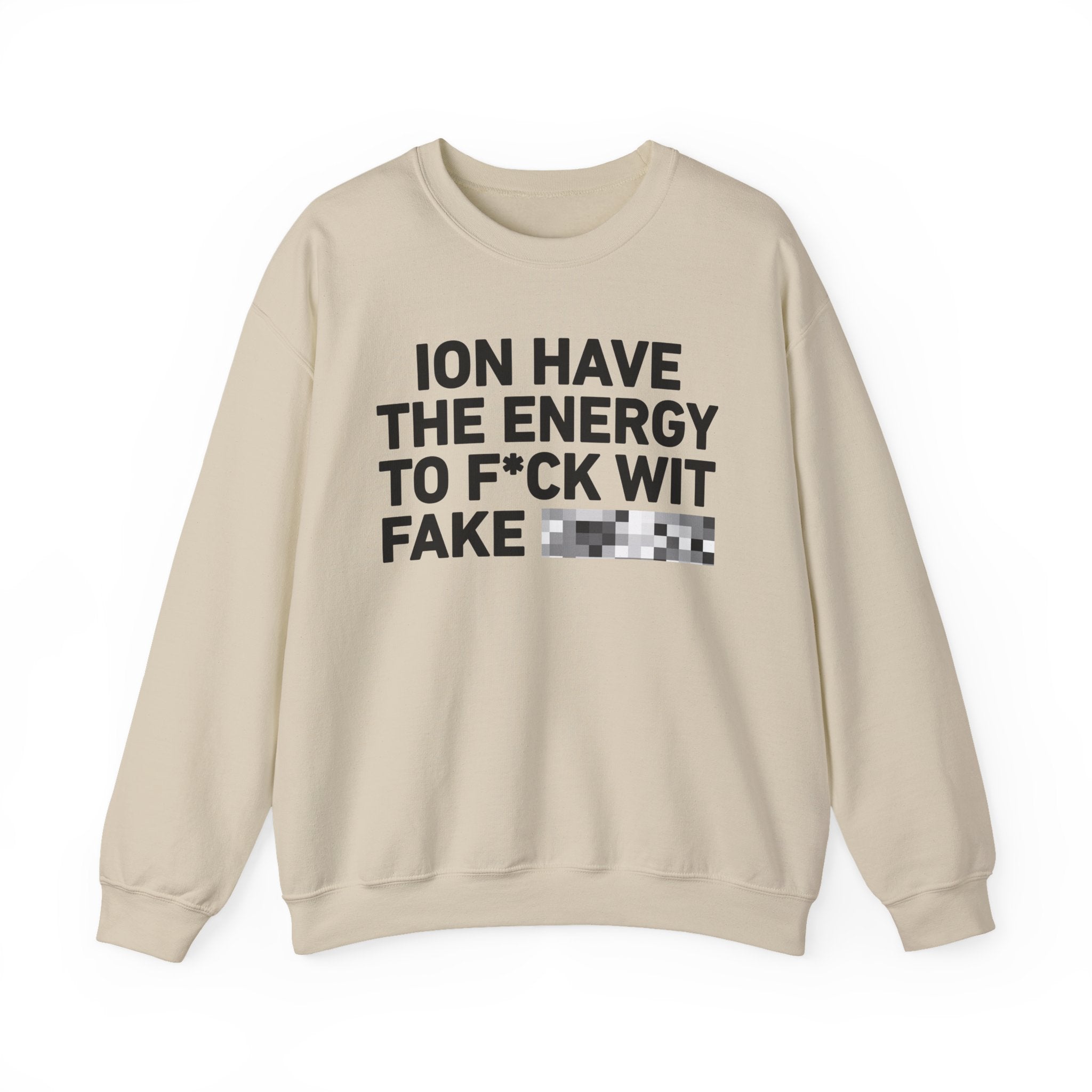 I Don’t Have the Energy To Fuck Wit Fake Censored (Bitches/Niggas)- Funny Energy Statement Sweatshirt