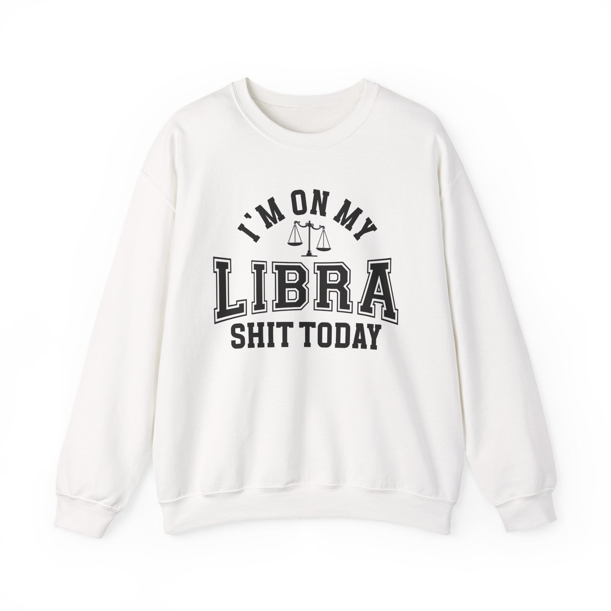 I'm On My Libra Shit Today - Sweatshirt