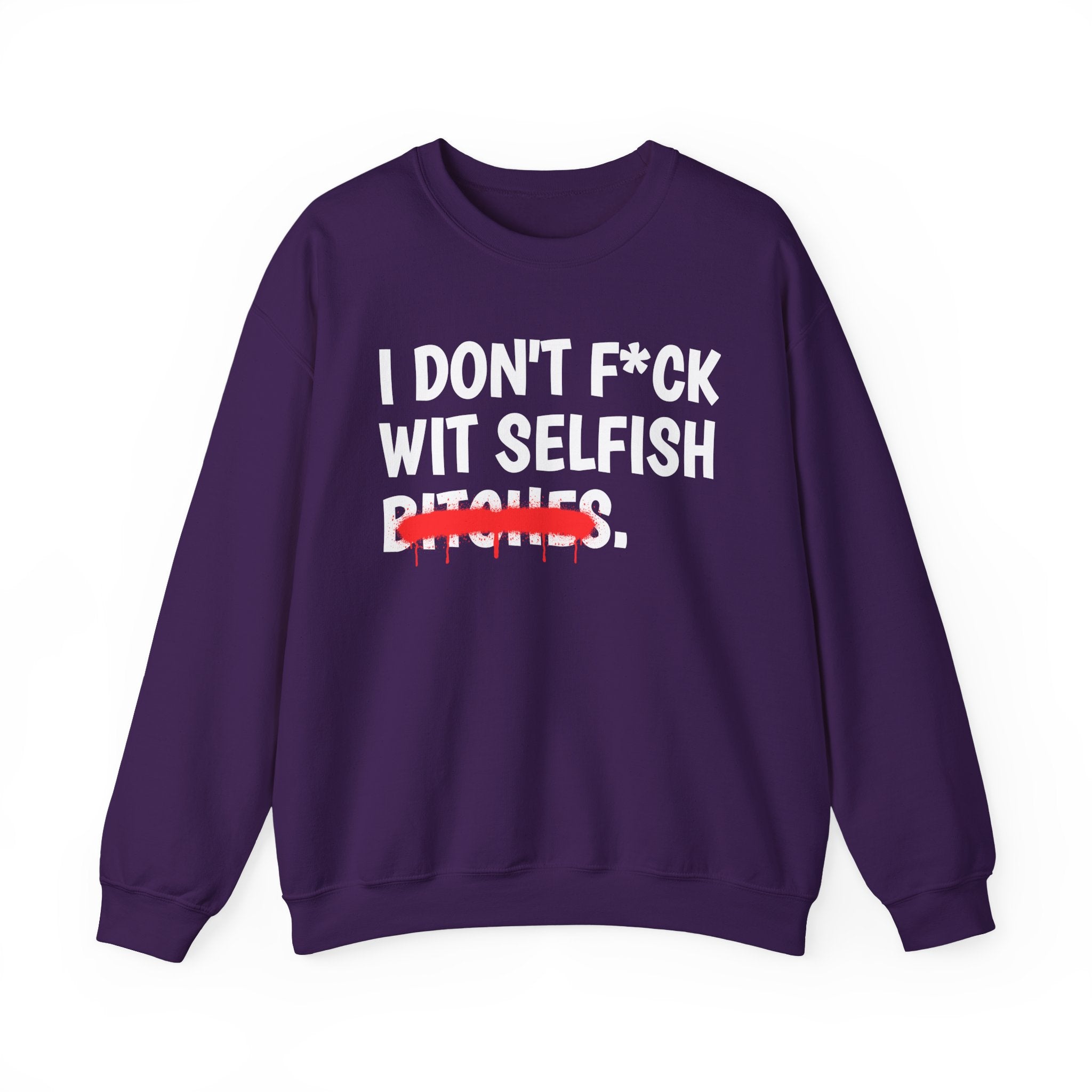 I Don't Fuck Wit Selfish Bitches — Funny Sassy Statement Sweatshirt