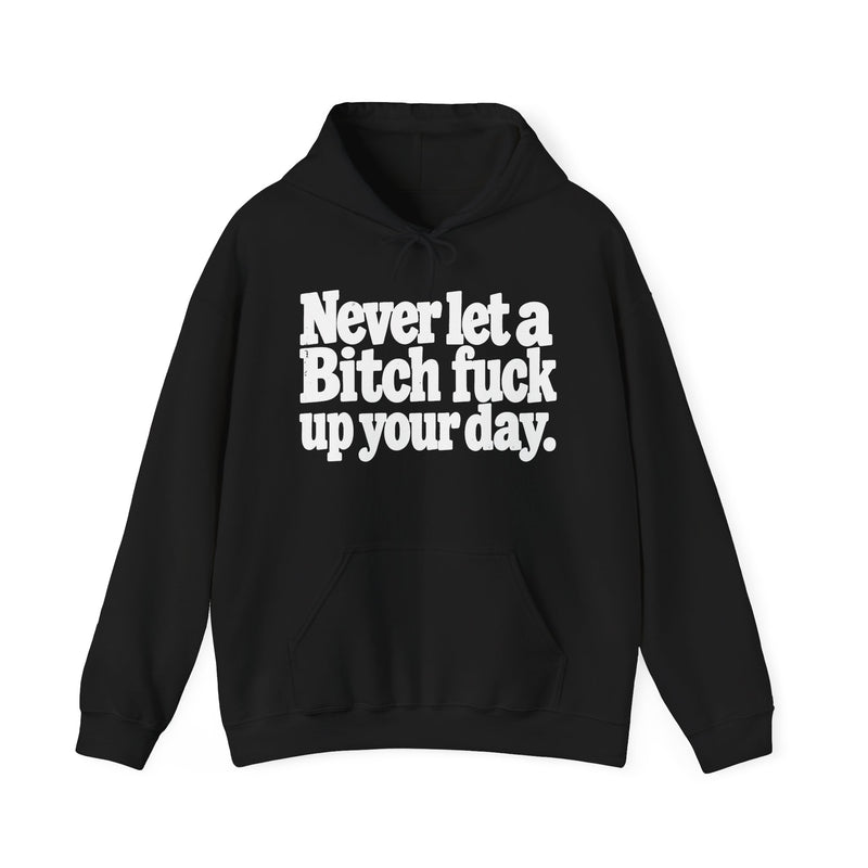 Never Let A Bitch Fuck Up Your Day －Street Motivational Hoodie