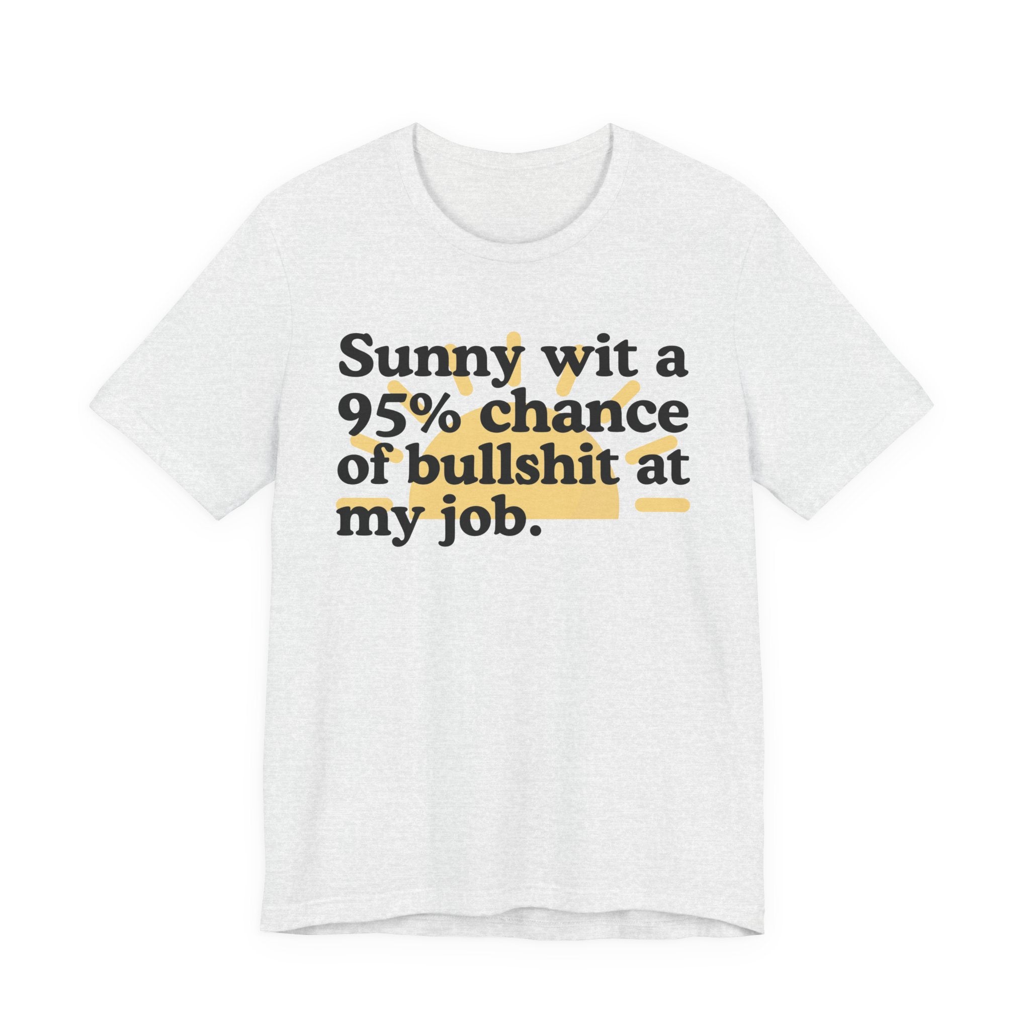 Sunny Wit A 95% Chance Of Bullshit At My Job — Funny Statement T-Shirt