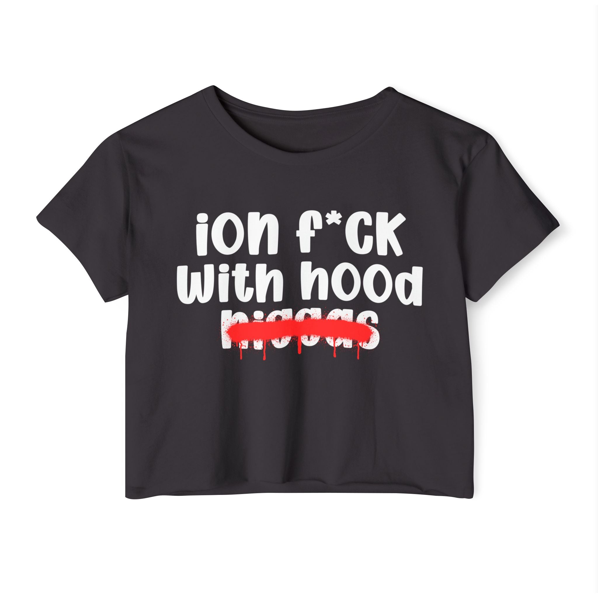 ION Fuck With Hood Niggas - Brutally Direct Statement Crop-top