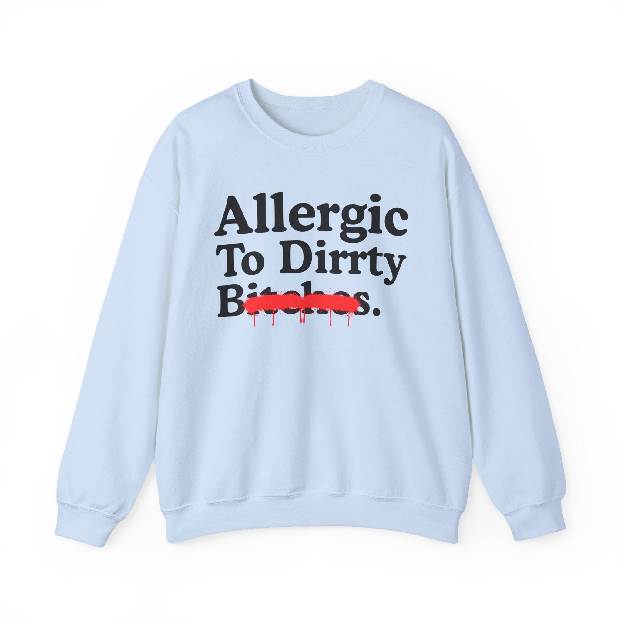 Allergic To Dirrty Bitches — Sarcastic Sassy Statement Sweatshirt