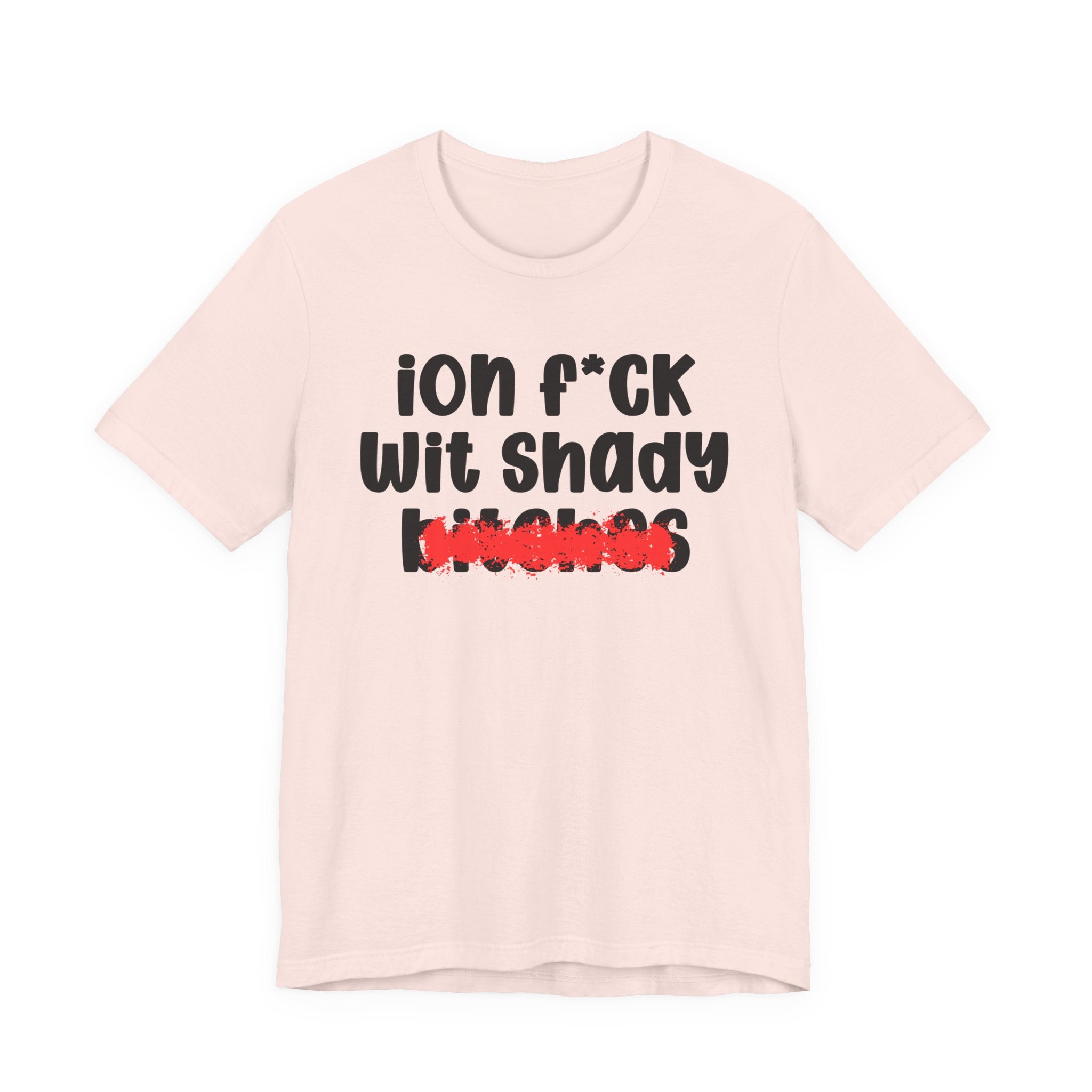 ION (I Don't) FUCK WIT SHADY BITCHES — Bold Sarcastic Graphic T-Shirt