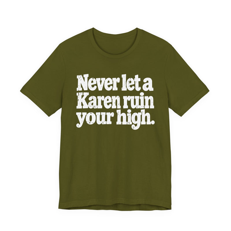 Never Let A Karen Ruin Your High — T-Shirt alternate view 8: NEVER LET A KAREN RUIN YOUR HIGH — FIGHT RACISM in bold statement lettering. Street Talk Designs motivation apparel.