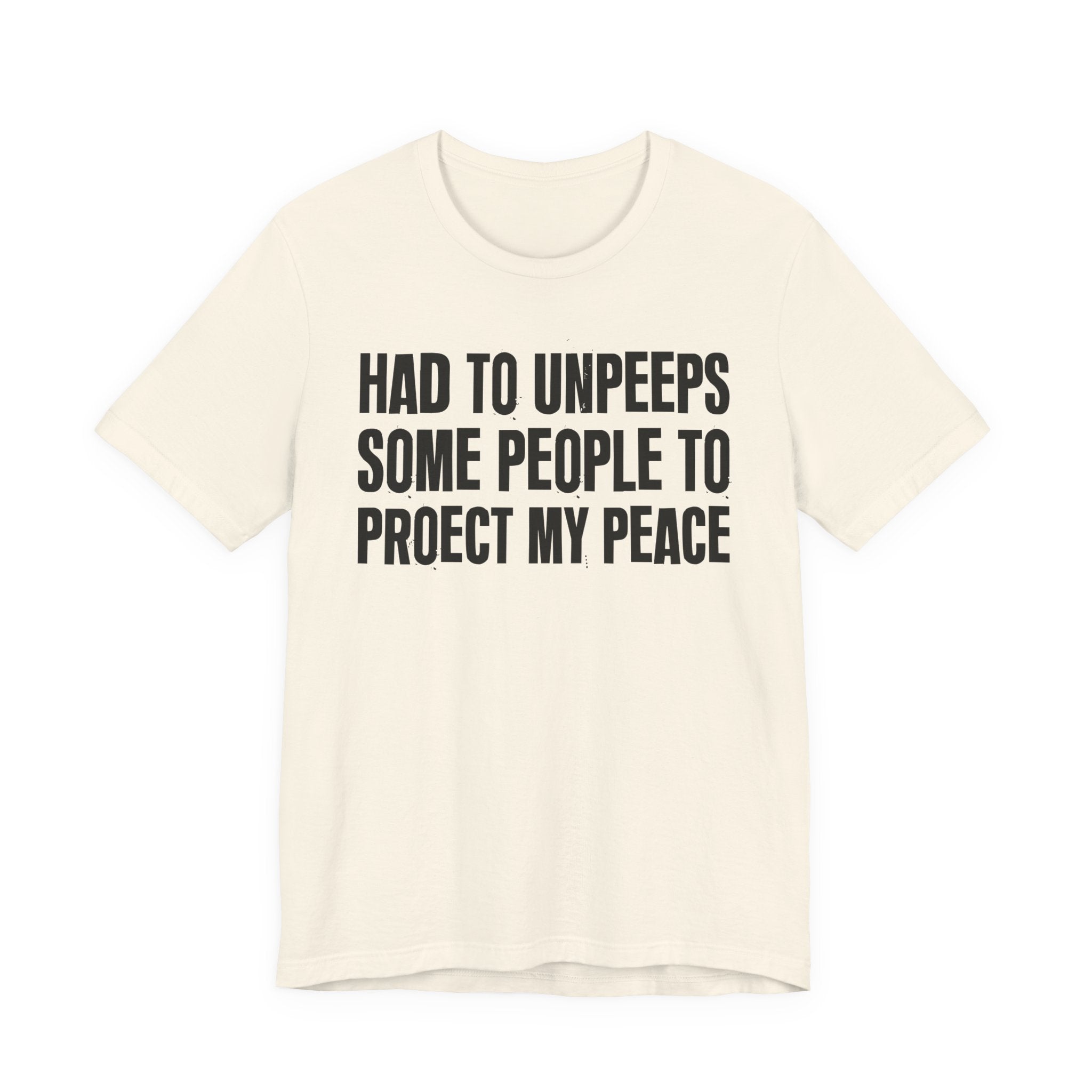 Had To Unpeeps Some People To Protect My Peace- Tee Shirt