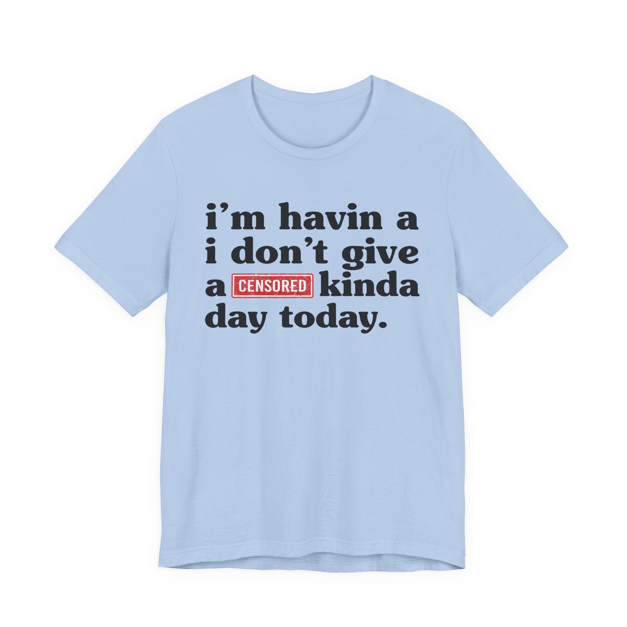 I'm Havin A I Don't Give A Censored [Fuck] Kinda Day Today  — T-Shirt