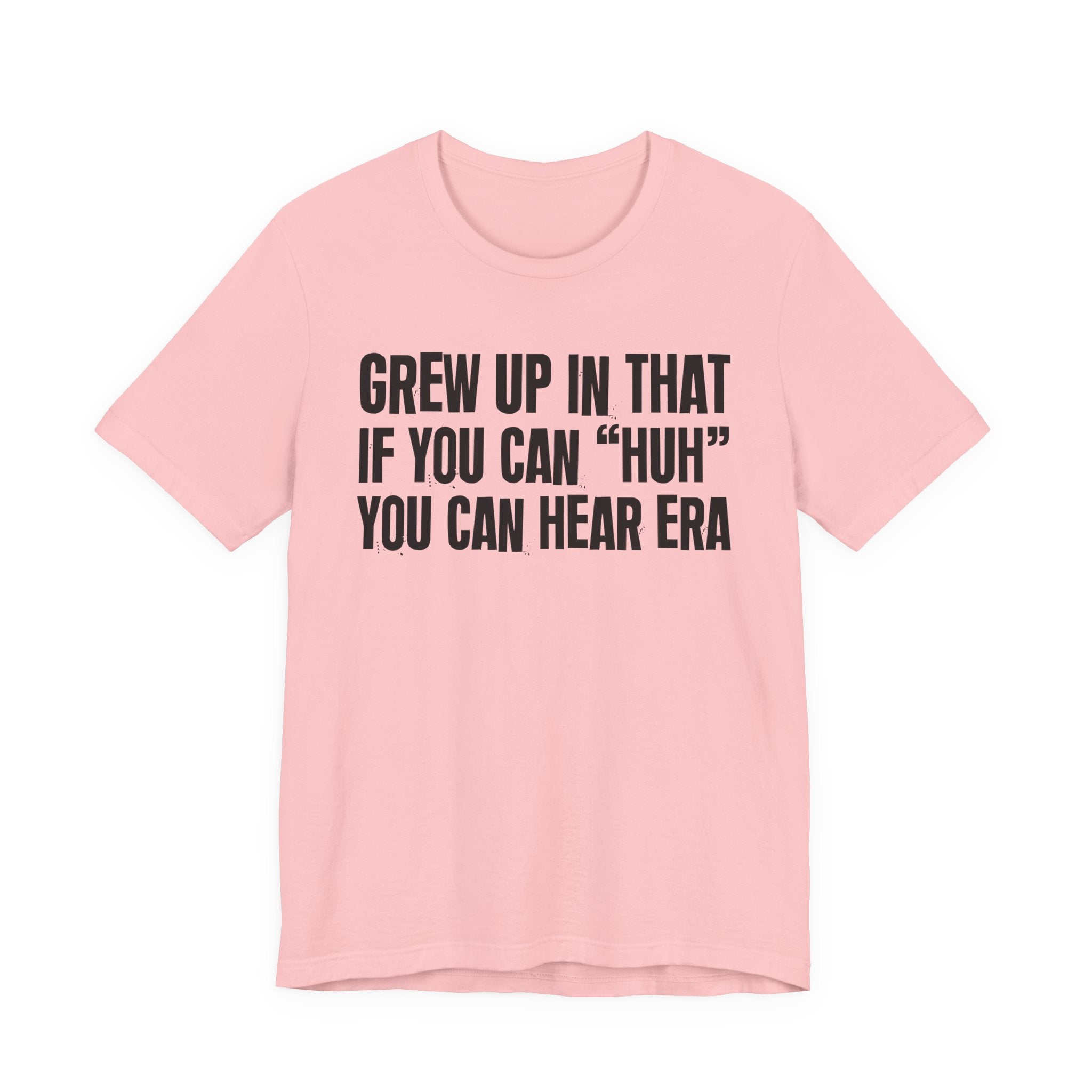 Grew Up In That If You Can Huh You Can Hear Era - Hilarious Back In The Days  T-Shirt