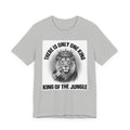 There Is Only One King: The King Of The Jungle  T-shirt