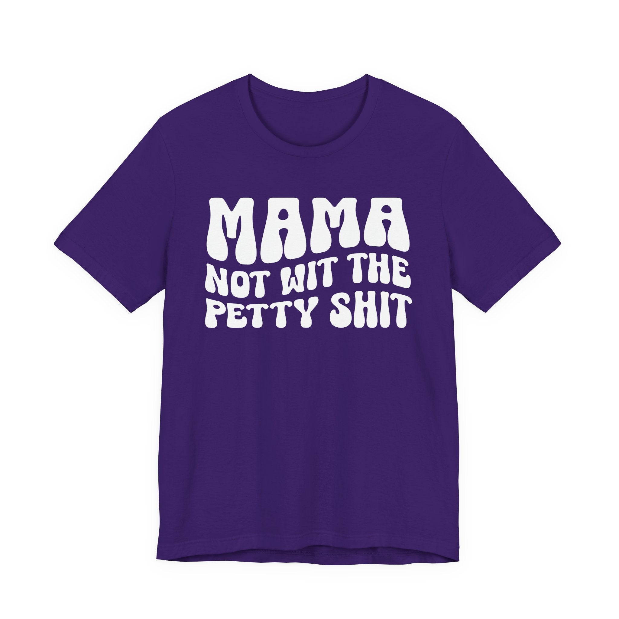 Mama Not Wit The Petty Shit T-Shirt (solid print)